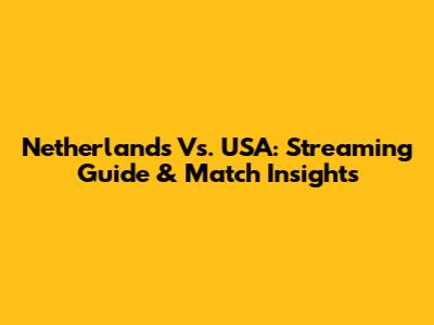 Netherlands Vs. USA: Streaming Guide & Match Insights