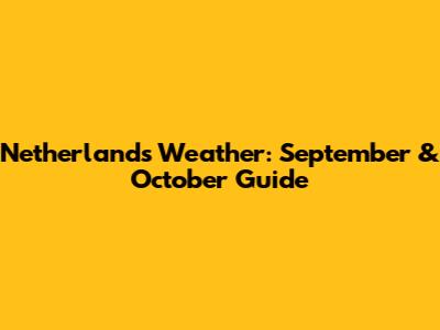 Netherlands Weather: September & October Guide