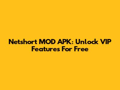 Netshort MOD APK: Unlock VIP Features For Free