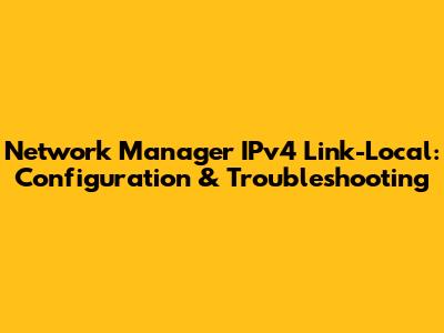 Network Manager IPv4 Link-Local: Configuration & Troubleshooting