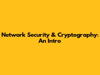 Network Security & Cryptography: An Intro