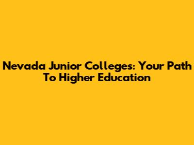 Nevada Junior Colleges: Your Path To Higher Education