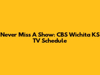 Never Miss A Show: CBS Wichita KS TV Schedule
