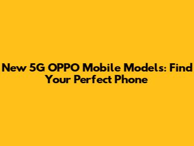 New 5G OPPO Mobile Models: Find Your Perfect Phone