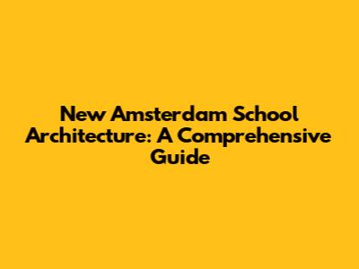 New Amsterdam School Architecture: A Comprehensive Guide