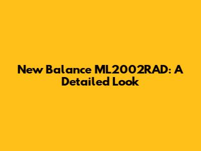 New Balance ML2002RAD: A Detailed Look