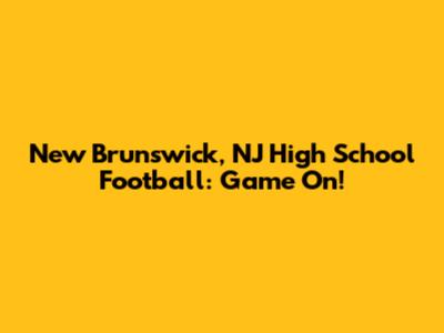 New Brunswick, NJ High School Football: Game On!