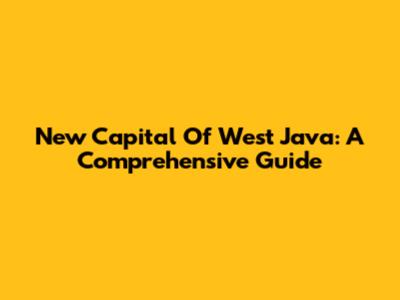 New Capital Of West Java: A Comprehensive Guide