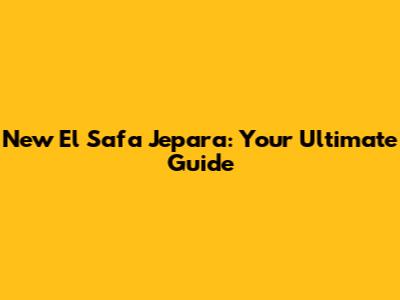 New El Safa Jepara: Your Ultimate Guide