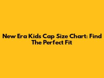 New Era Kids Cap Size Chart: Find The Perfect Fit