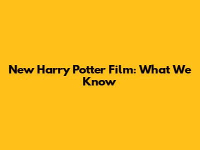 New Harry Potter Film: What We Know