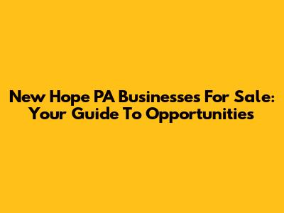 New Hope PA Businesses For Sale: Your Guide To Opportunities