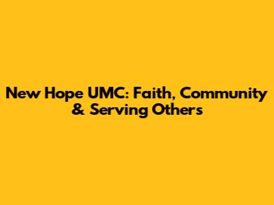 New Hope UMC: Faith, Community & Serving Others