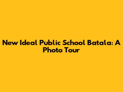New Ideal Public School Batala: A Photo Tour