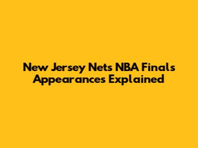 New Jersey Nets' NBA Finals Appearances Explained