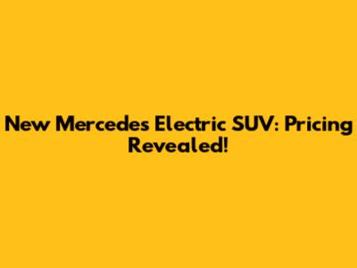 New Mercedes Electric SUV: Pricing Revealed!