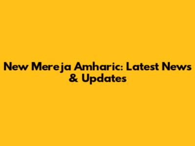 New Mereja Amharic: Latest News & Updates