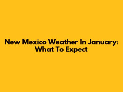 New Mexico Weather In January: What To Expect