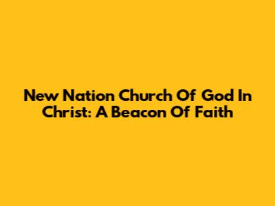 New Nation Church Of God In Christ: A Beacon Of Faith
