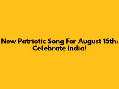 New Patriotic Song For August 15th: Celebrate India!
