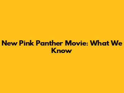 New Pink Panther Movie: What We Know