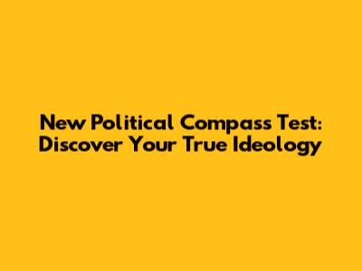 New Political Compass Test: Discover Your True Ideology