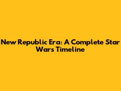 New Republic Era: A Complete Star Wars Timeline