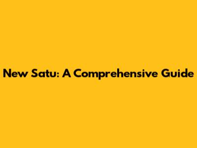 New Satu: A Comprehensive Guide
