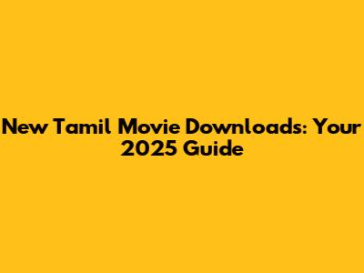 New Tamil Movie Downloads: Your 2025 Guide