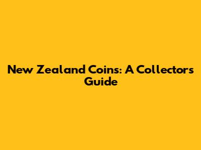 New Zealand Coins: A Collector's Guide