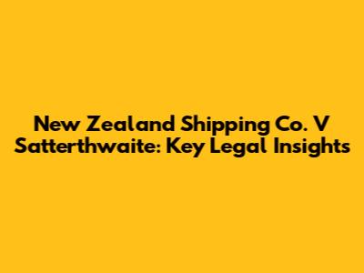 New Zealand Shipping Co. V Satterthwaite: Key Legal Insights