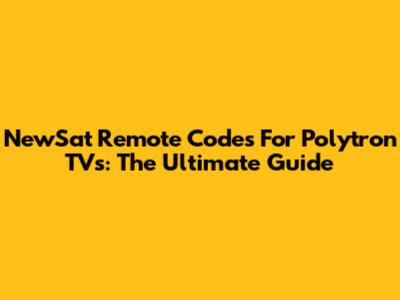 NewSat Remote Codes For Polytron TVs: The Ultimate Guide