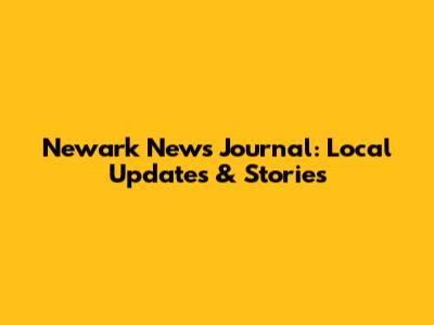 Newark News Journal: Local Updates & Stories