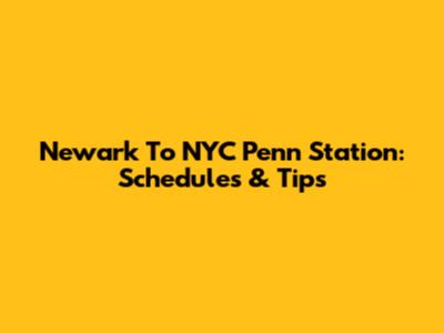 Newark To NYC Penn Station: Schedules & Tips
