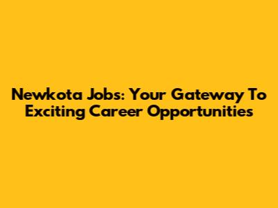 Newkota Jobs: Your Gateway To Exciting Career Opportunities
