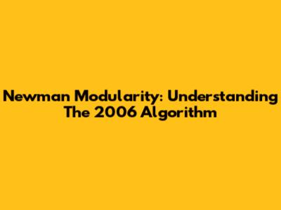 Newman Modularity: Understanding The 2006 Algorithm