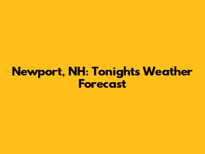 Newport, NH: Tonight's Weather Forecast