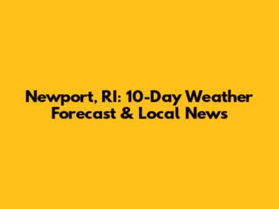 Newport, RI: 10-Day Weather Forecast & Local News