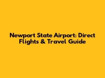 Newport State Airport: Direct Flights & Travel Guide