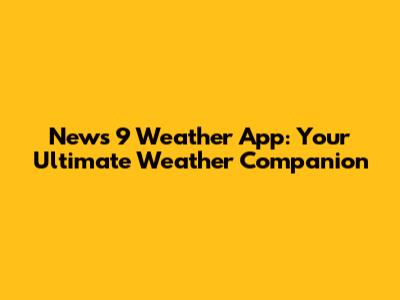 News 9 Weather App: Your Ultimate Weather Companion
