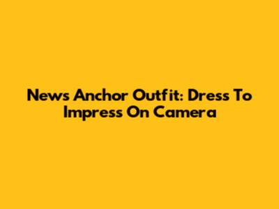 News Anchor Outfit: Dress To Impress On Camera
