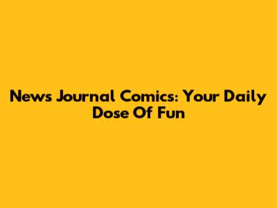 News Journal Comics: Your Daily Dose Of Fun