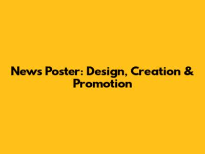 News Poster: Design, Creation & Promotion