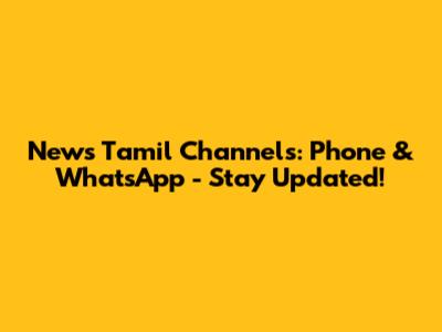 News Tamil Channels: Phone & WhatsApp - Stay Updated!