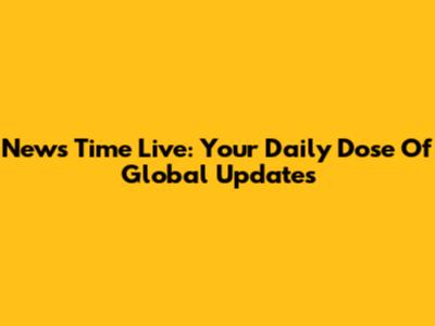 News Time Live: Your Daily Dose Of Global Updates