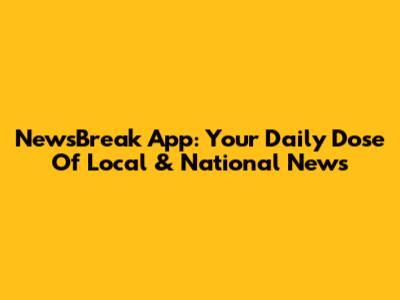 NewsBreak App: Your Daily Dose Of Local & National News