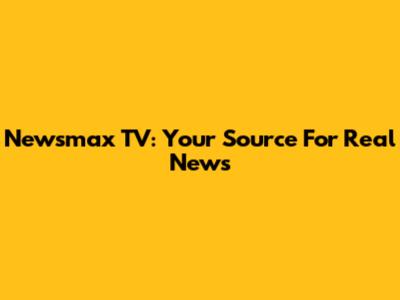 Newsmax TV: Your Source For Real News