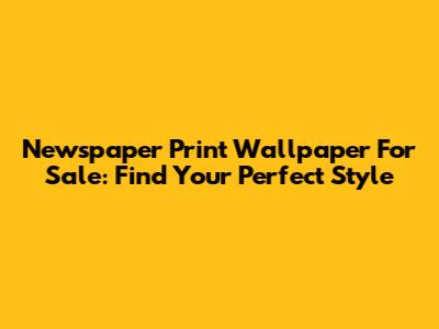 Newspaper Print Wallpaper For Sale: Find Your Perfect Style