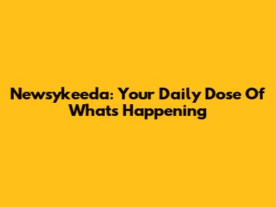 Newsykeeda: Your Daily Dose Of What's Happening