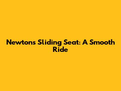 Newton's Sliding Seat: A Smooth Ride